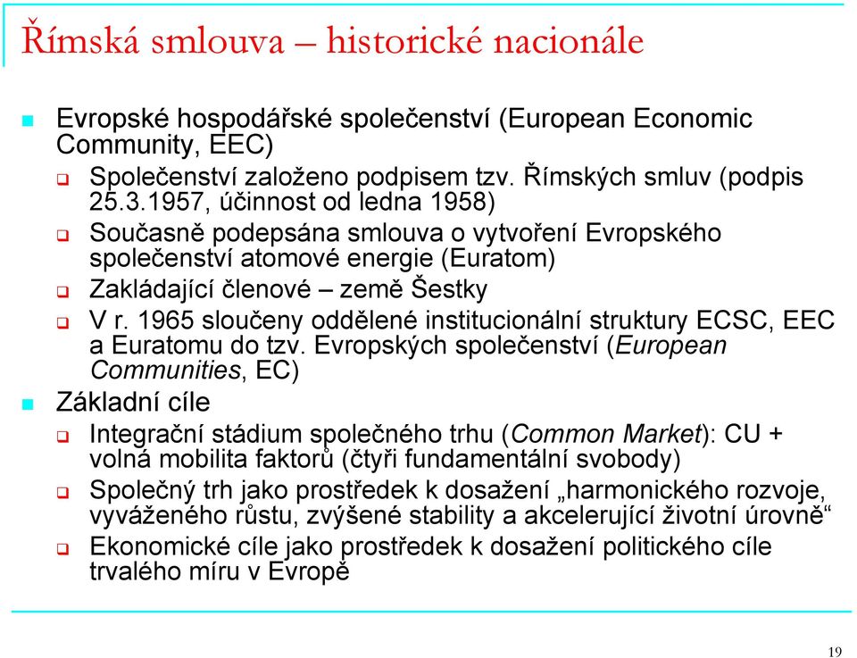 1965 sloučeny oddělené institucionální struktury ECSC, EEC a Euratomu do tzv.