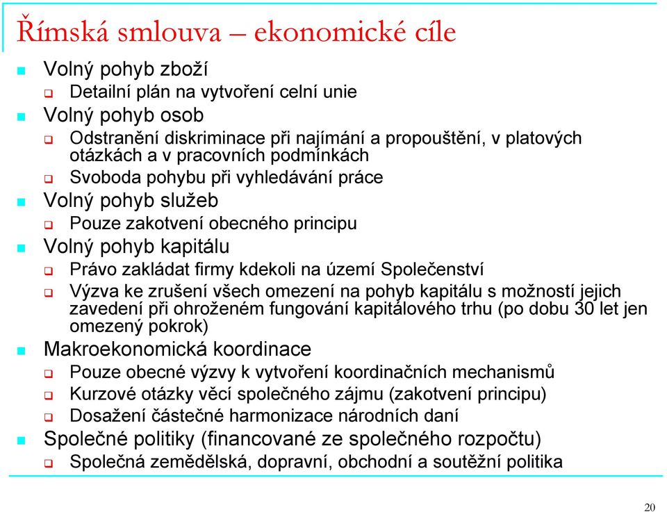 omezení na pohyb kapitálu s možností jejich zavedení při ohroženém fungování kapitálového trhu (po dobu 30 let jen omezený pokrok) Makroekonomická koordinace Pouze obecné výzvy k vytvoření