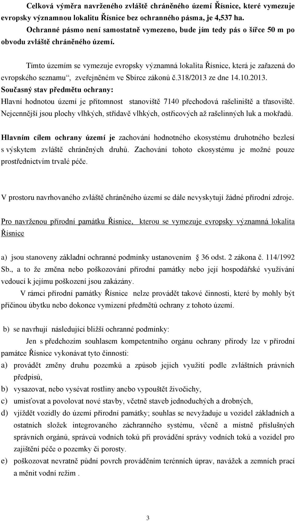 Tímto územím se vymezuje evropsky významná lokalita Řísnice, která je zařazená do evropského seznamu, zveřejněném ve Sbírce zákonů č.318/2013 