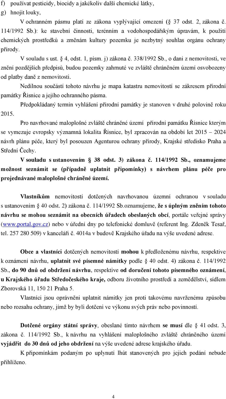 j) zákona č. 338/1992 Sb., o dani z nemovitosti, ve znění pozdějších předpisů, budou pozemky zahrnuté ve zvláště chráněném území osvobozeny od platby daně z nemovitosti.