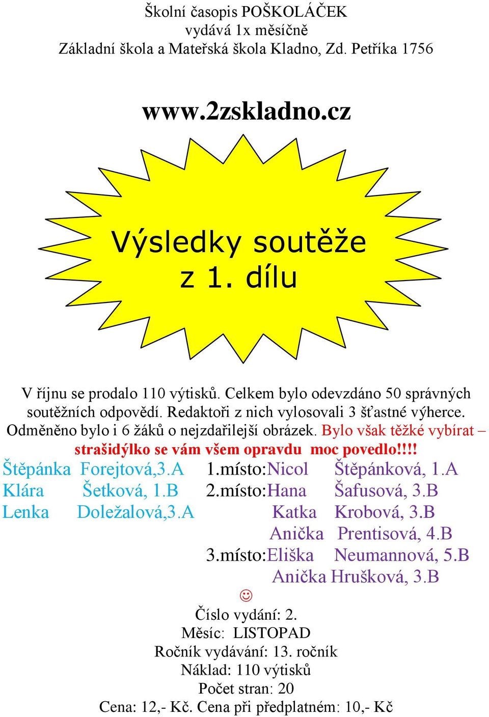 Bylo však těžké vybírat strašidýlko se vám všem opravdu moc povedlo!!!! Štěpánka Forejtová,3.ů 1.místo:Nicol Štěpánková, 1.ů Klára Šetková, 1.B 2.místo:Hana Šafusová, 3.