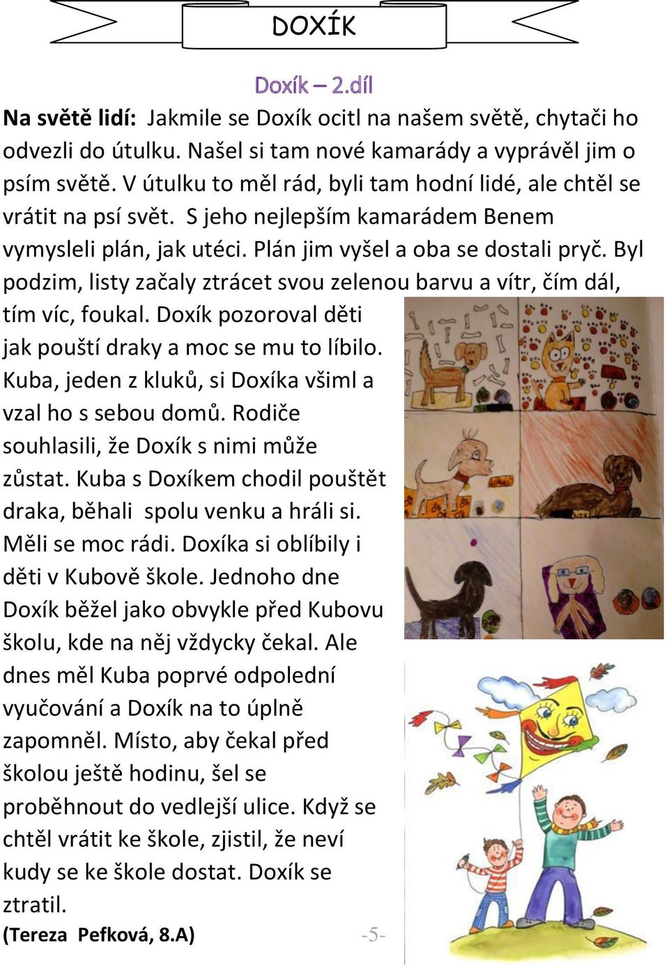 B l podzi, list začal ztrá et s ou zele ou ar u a ítr, čí dál, tím víc, foukal. Do ík pozoro al děti jak pouští drak a o se u to lí ilo. Kuba, jeden z kluků, si Do íka ši l a zal ho s se ou do ů.