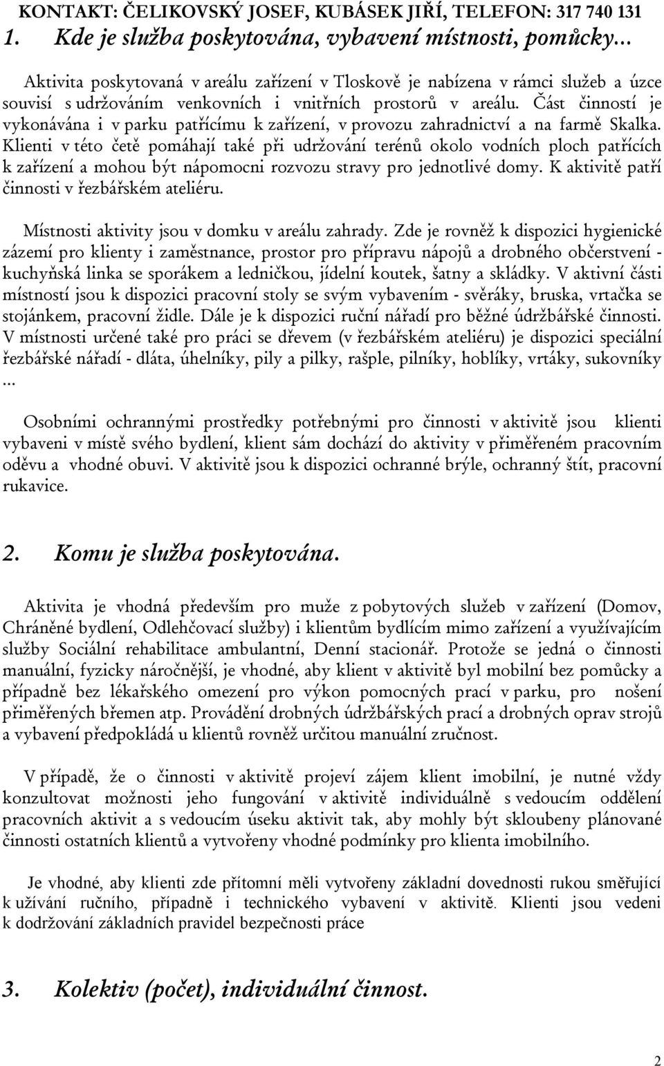 areálu. Část činností je vykonávána i v parku patřícímu k zařízení, v provozu zahradnictví a na farmě Skalka.