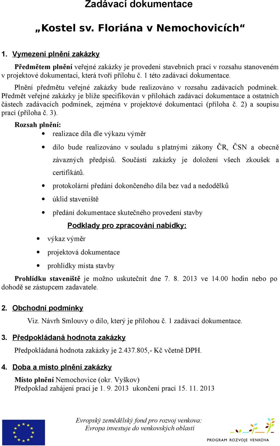 Plnění předmětu veřejné zakázky bude realizováno v rozsahu zadávacích podmínek.