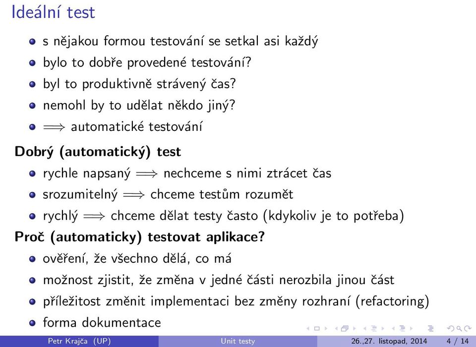 = automatické testování Dobrý (automatický) test rychle napsaný = nechceme s nimi ztrácet čas srozumitelný = chceme testům rozumět rychlý = chceme dělat