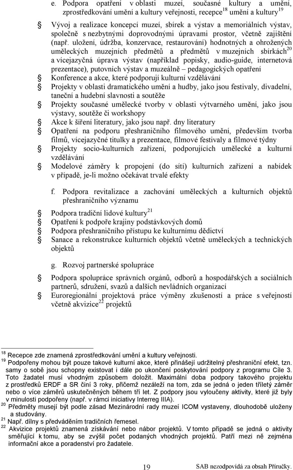 uložení, údržba, konzervace, restaurování) hodnotných a ohrožených uměleckých muzejních předmětů a předmětů v muzejních sbírkách 20 a vícejazyčná úprava výstav (například popisky, audio-guide,