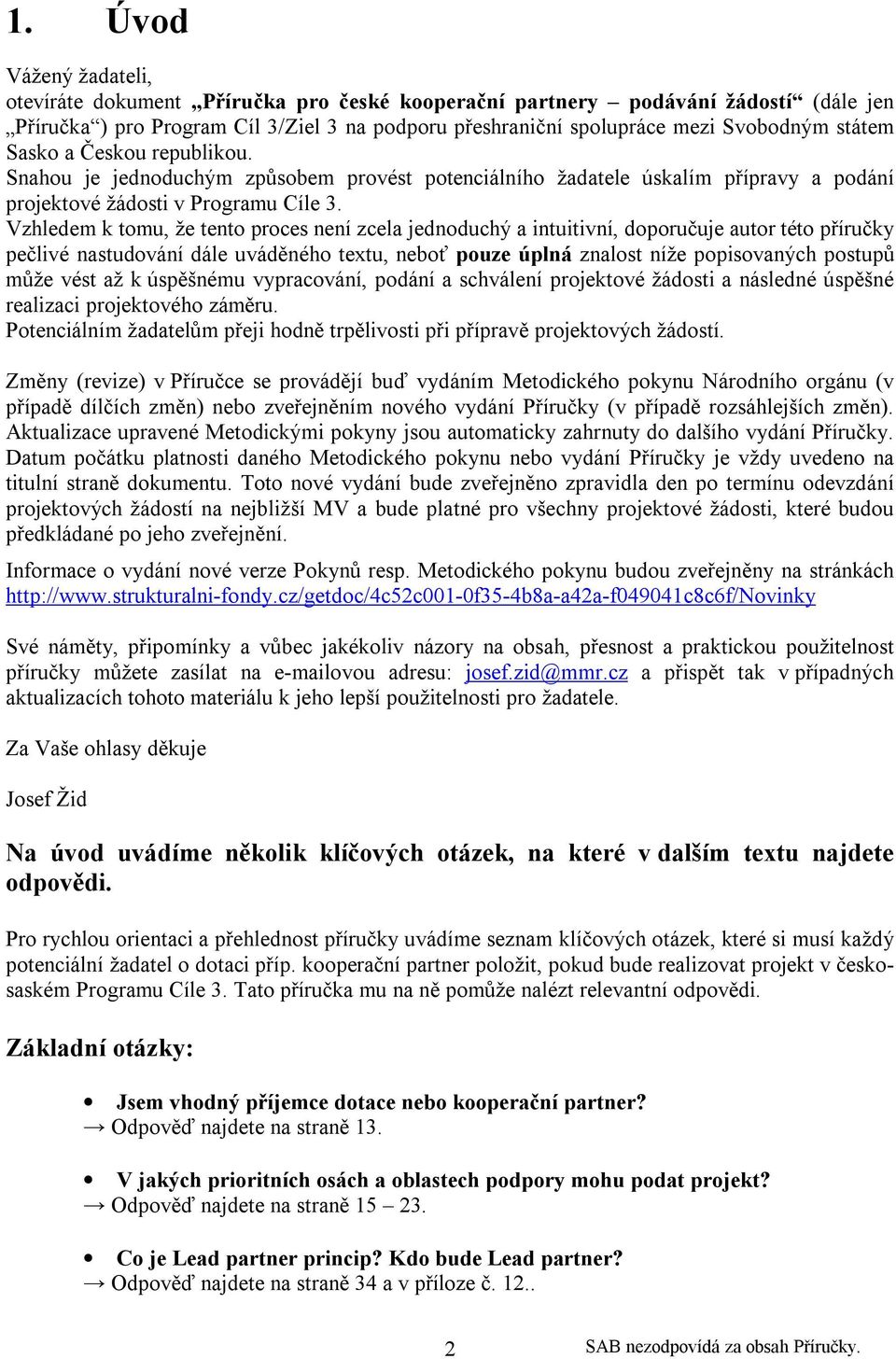 Vzhledem k tomu, že tento proces není zcela jednoduchý a intuitivní, doporučuje autor této příručky pečlivé nastudování dále uváděného textu, neboť pouze úplná znalost níže popisovaných postupů může