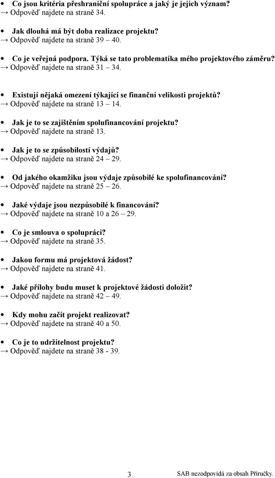 Jak je to se zajištěním spolufinancování projektu? Odpověď najdete na straně 13. Jak je to se způsobilostí výdajů? Odpověď najdete na straně 24 29.