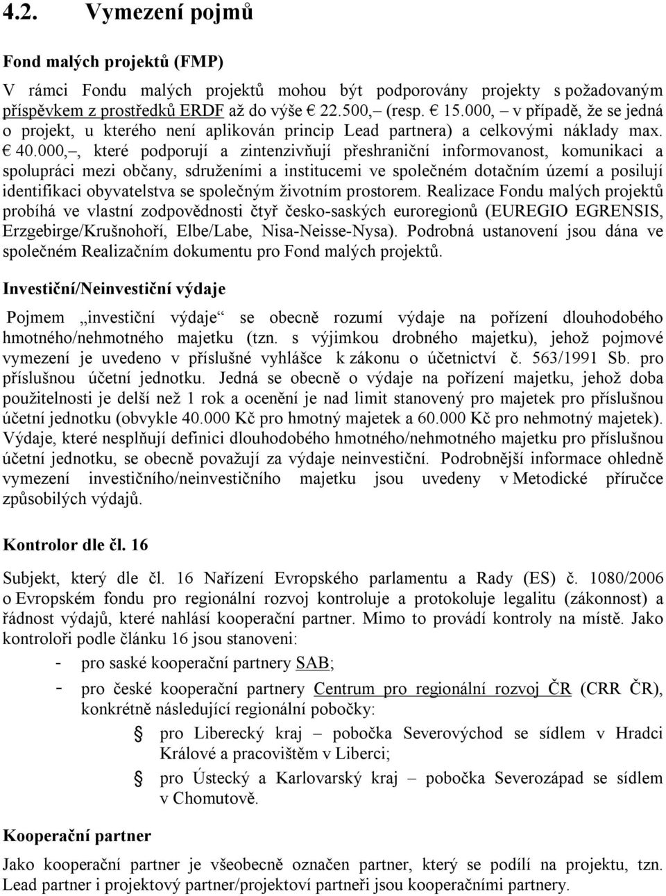 000,, které podporují a zintenzivňují přeshraniční informovanost, komunikaci a spolupráci mezi občany, sdruženími a institucemi ve společném dotačním území a posilují identifikaci obyvatelstva se