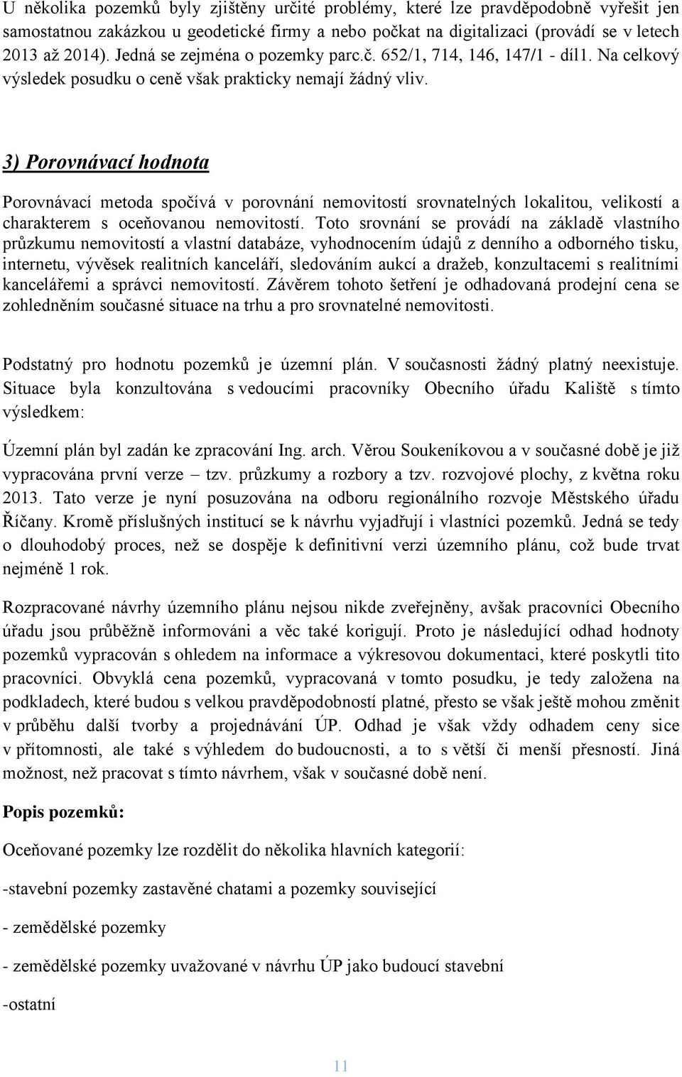 3) Porovnávací hodnota Porovnávací metoda spočívá v porovnání nemovitostí srovnatelných lokalitou, velikostí a charakterem s oceňovanou nemovitostí.