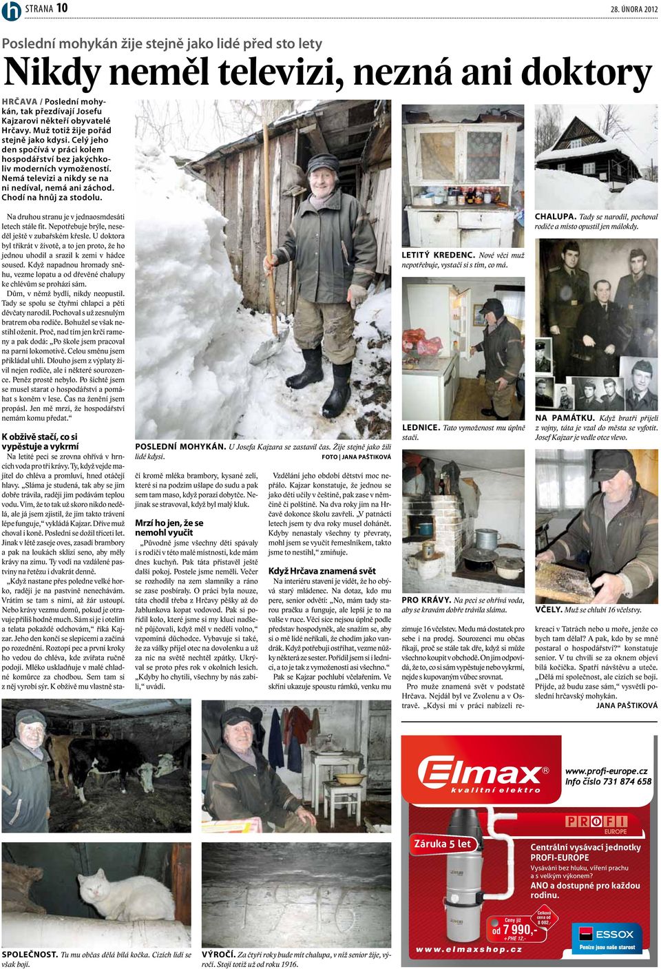 Muž totiž žije pořád stejně jako kdysi. Celý jeho den spočívá v práci kolem hospodářství bez jakýchkoliv moderních vymožeností. Nemá televizi a nikdy se na ni nedíval, nemá ani záchod.