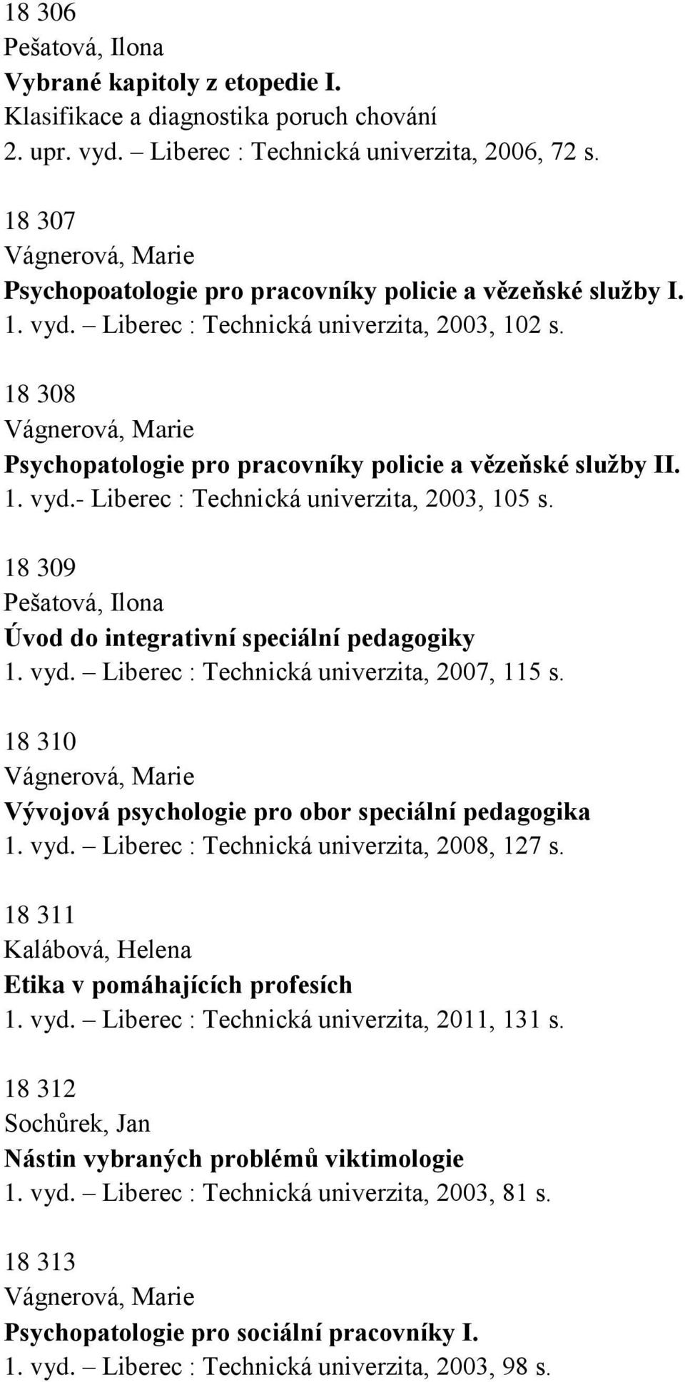 18 308 Vágnerová, Marie Psychopatologie pro pracovníky policie a vězeňské služby II. 1. vyd.- Liberec : Technická univerzita, 2003, 105 s.