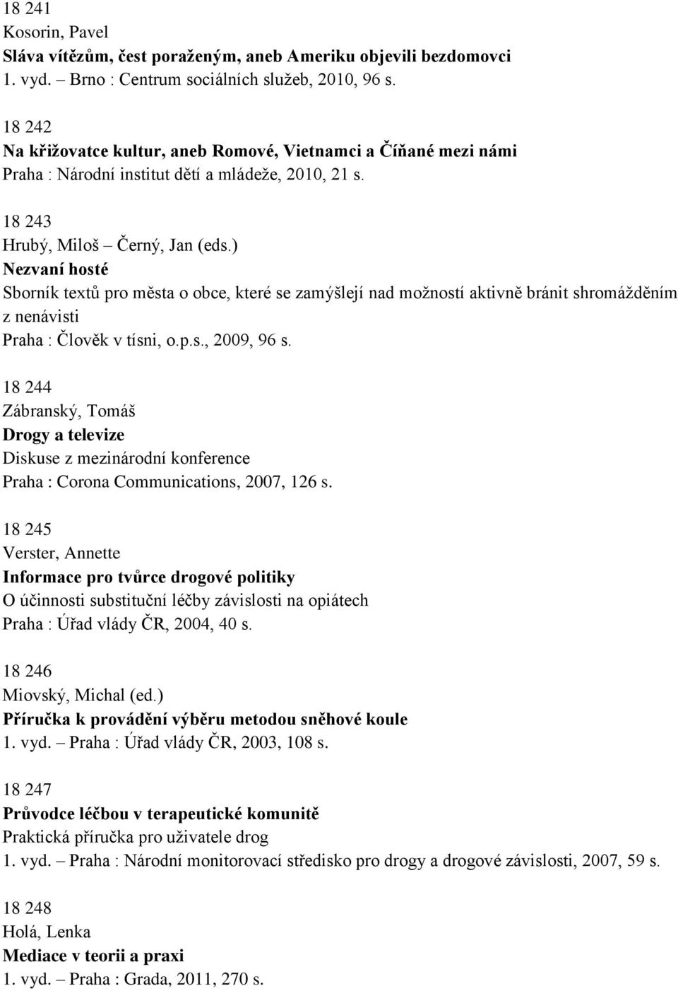 ) Nezvaní hosté Sborník textů pro města o obce, které se zamýšlejí nad možností aktivně bránit shromážděním z nenávisti Praha : Člověk v tísni, o.p.s., 2009, 96 s.