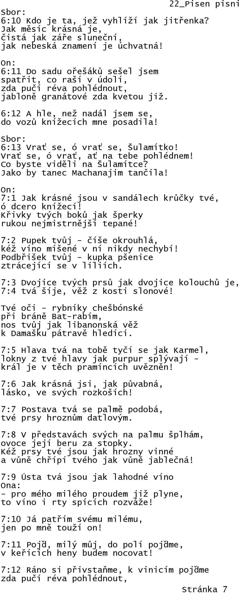 6:13 Vrať se, ó vrať se, Šulamítko! Vrať se, ó vrať, ať na tebe pohlédnem! Co byste viděli na Šulamítce? Jako by tanec Machanajim tančila! 7:1 Jak krásné jsou v sandálech krůčky tvé, ó dcero knížecí!