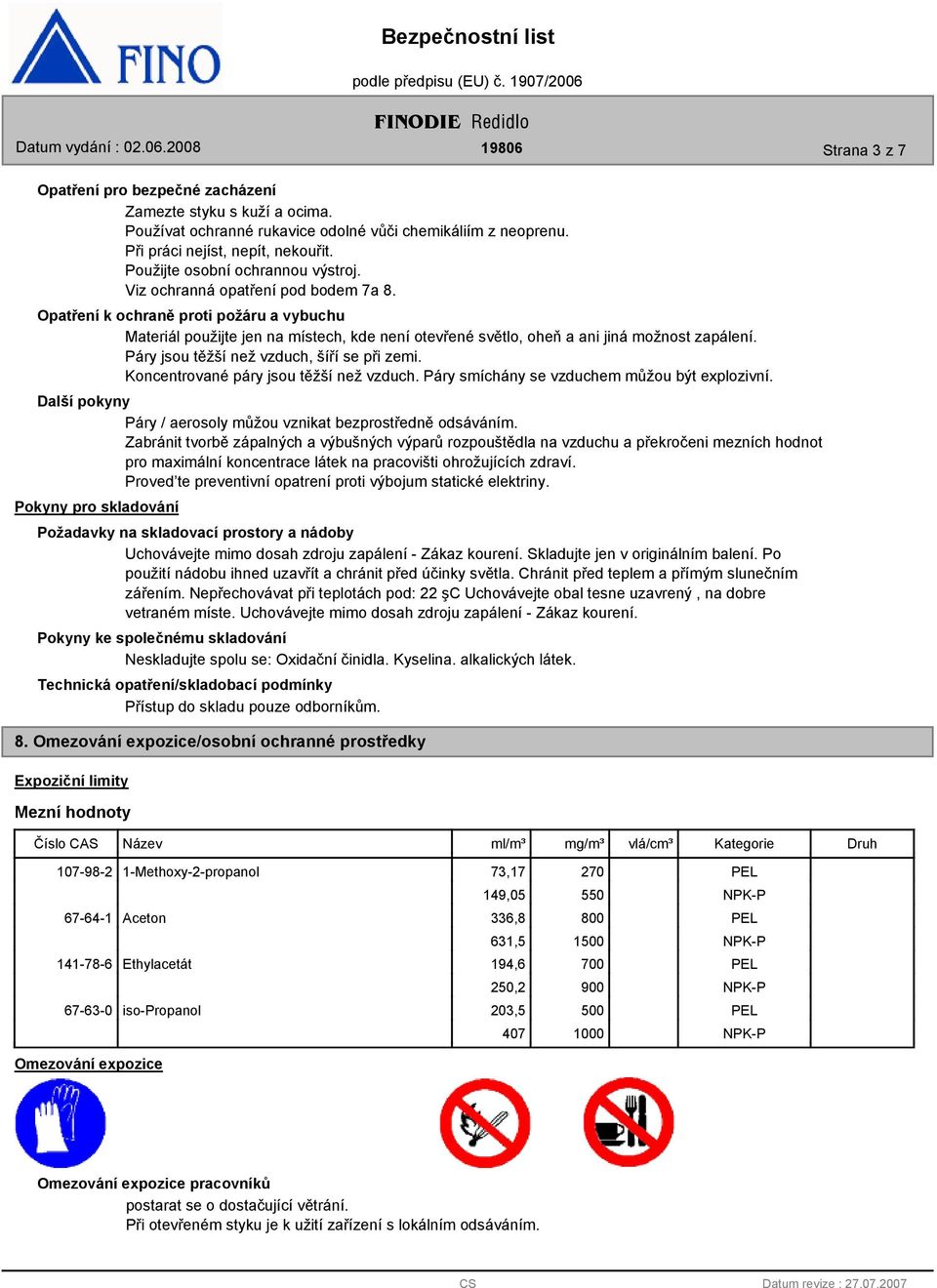 Opatření k ochraně proti požáru a vybuchu Materiál použijte jen na místech, kde není otevřené světlo, oheň a ani jiná možnost zapálení. Páry jsou těžší než vzduch, šíří se při zemi.