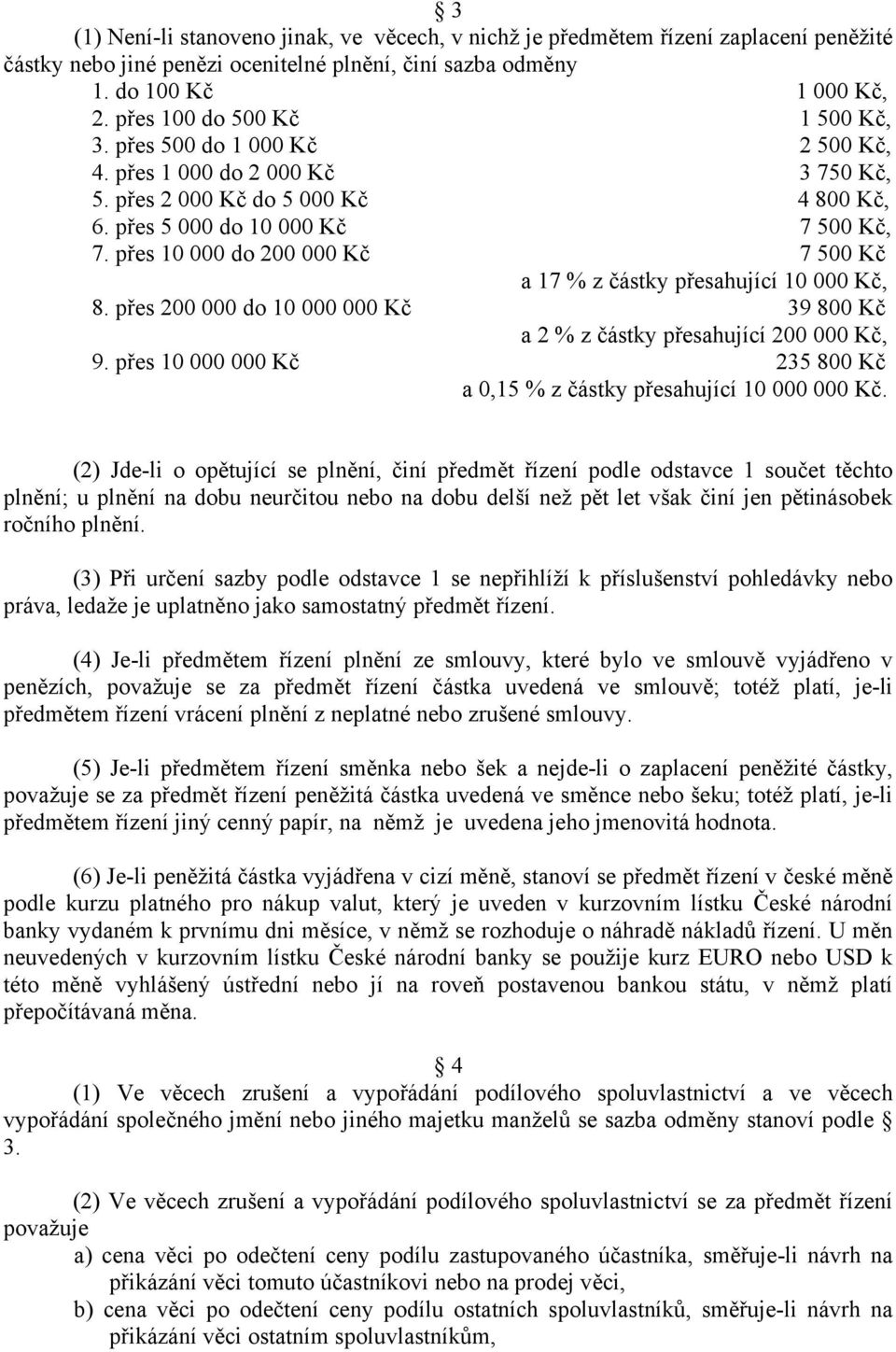 přes 10 000 do 200 000 Kč 7 500 Kč a 17 % z částky přesahující 10 000 Kč, 8. přes 200 000 do 10 000 000 Kč 39 800 Kč a 2 % z částky přesahující 200 000 Kč, 9.