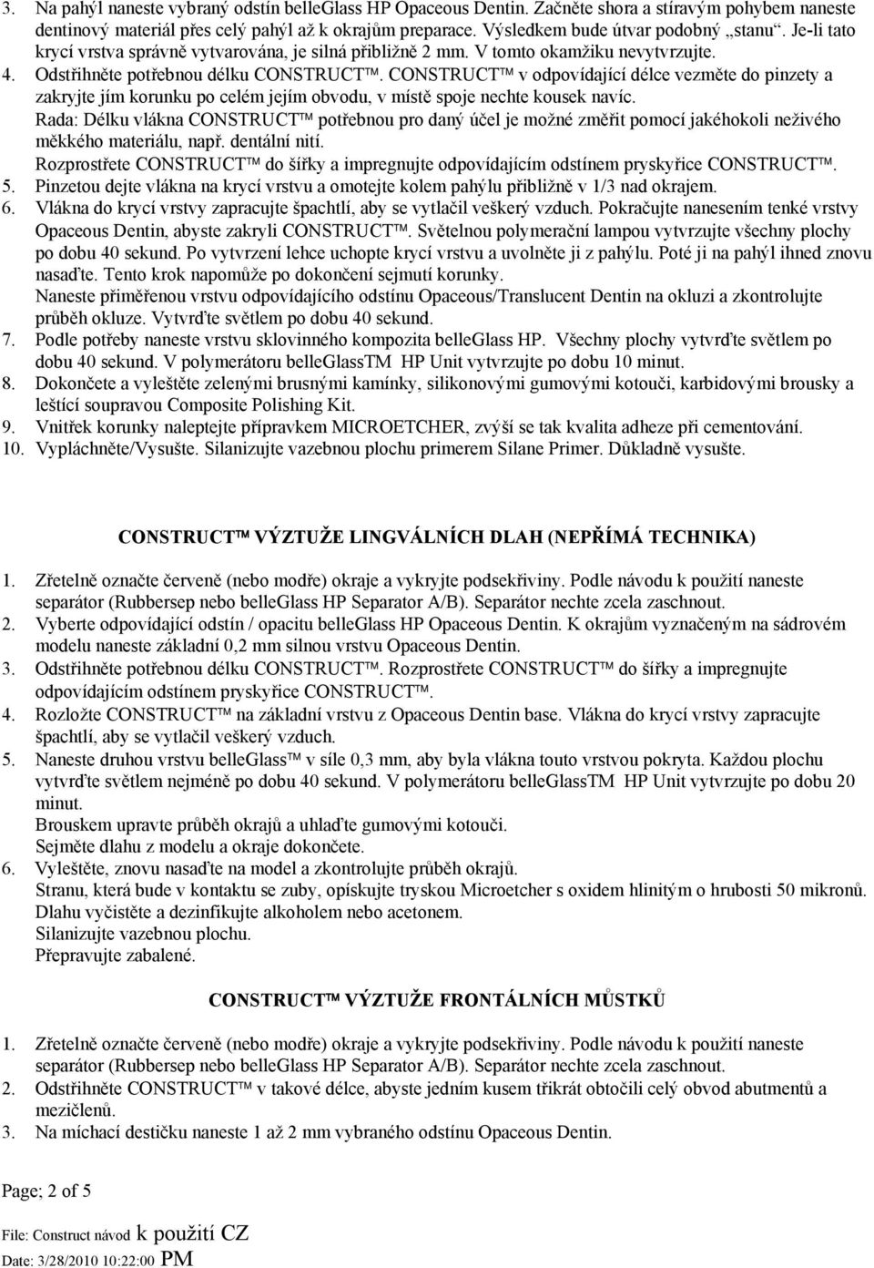 CONSTRUCT v odpovídající délce vezměte do pinzety a zakryjte jím korunku po celém jejím obvodu, v místě spoje nechte kousek navíc.