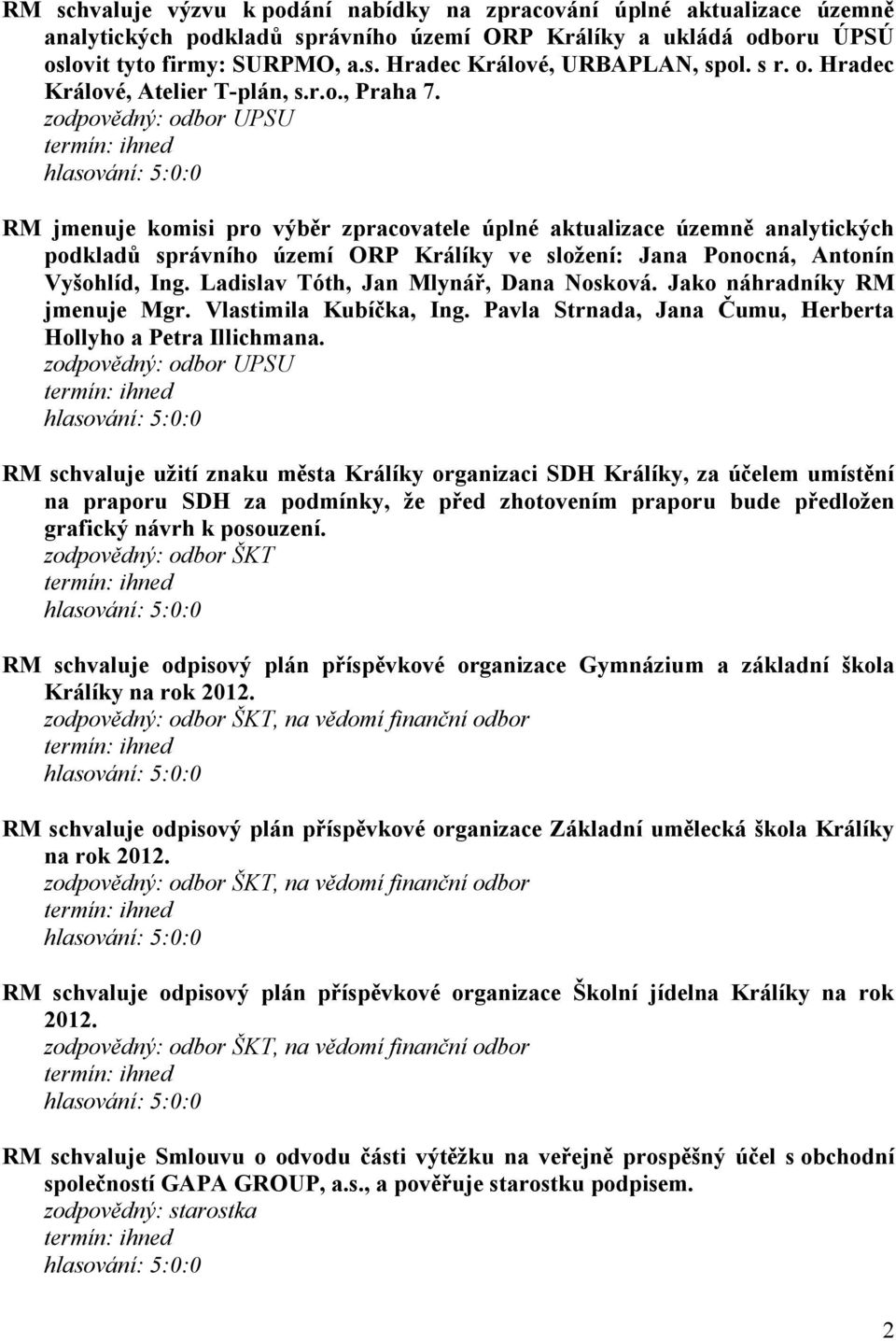 zodpovědný: odbor UPSU RM jmenuje komisi pro výběr zpracovatele úplné aktualizace územně analytických podkladů správního území ORP Králíky ve složení: Jana Ponocná, Antonín Vyšohlíd, Ing.