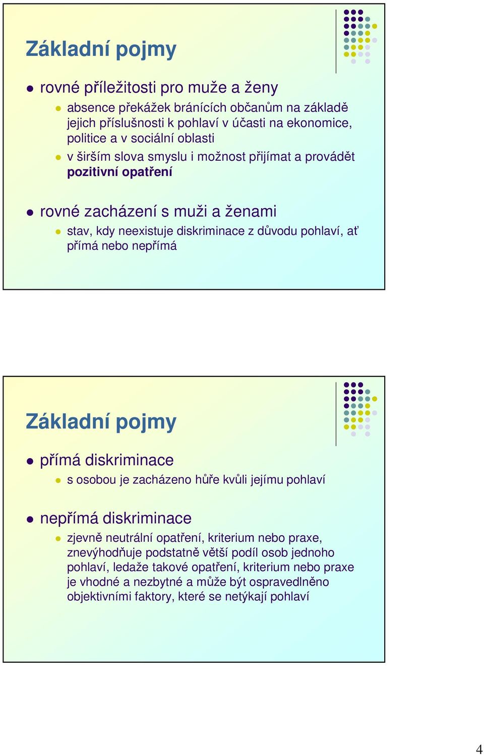 nepřímá Základní pojmy přímá diskriminace s osobou je zacházeno hůře kvůli jejímu pohlaví nepřímá diskriminace zjevně neutrální opatření, kriterium nebo praxe, znevýhodňuje