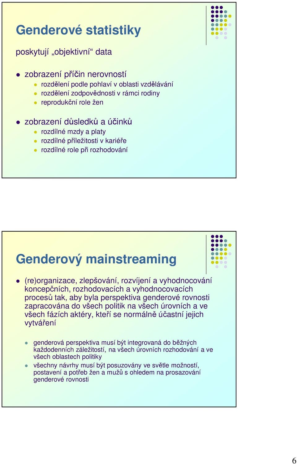 vyhodnocovacích procesů tak, aby byla perspektiva genderové rovnosti zapracována do všech politik na všech úrovních a ve všech fázích aktéry, kteří se normálně účastní jejich vytváření genderová