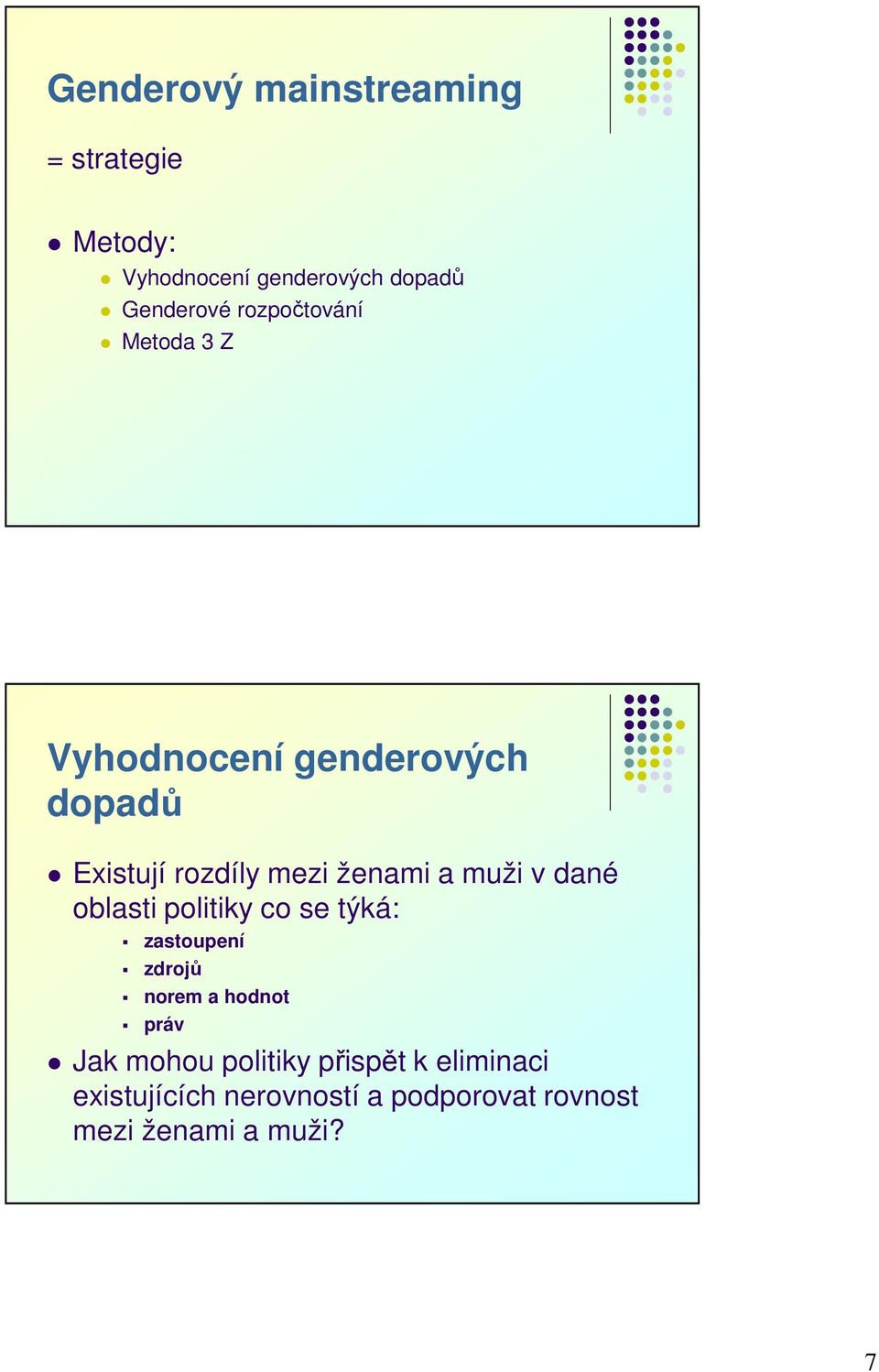 muži v dané oblasti politiky co se týká: zastoupení zdrojů norem a hodnot práv Jak mohou