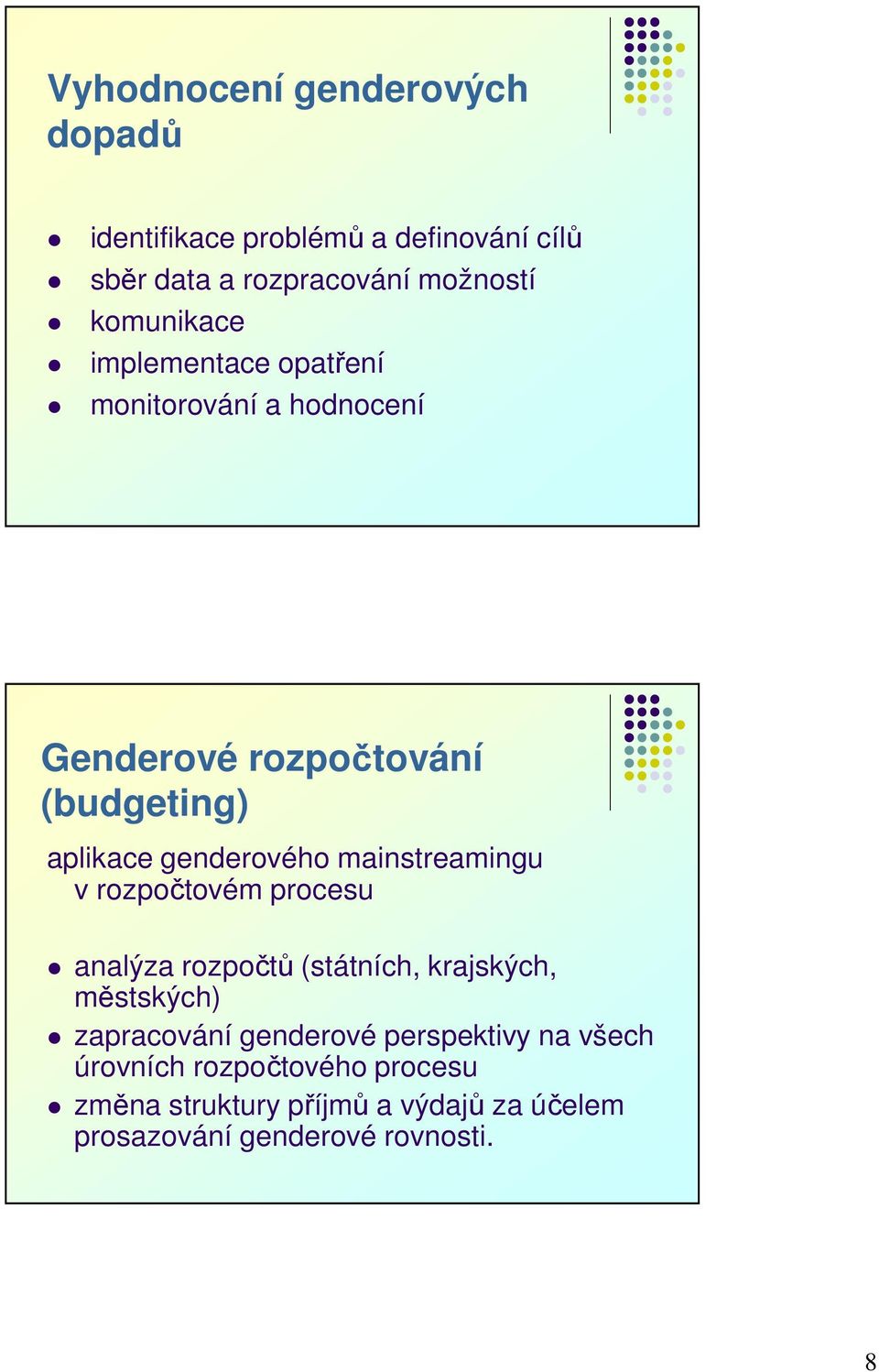 mainstreamingu v rozpočtovém procesu analýza rozpočtů (státních, krajských, městských) zapracování genderové