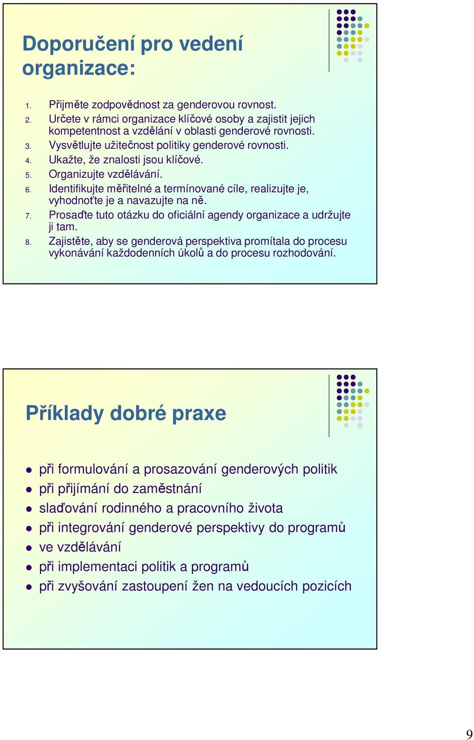 Identifikujte měřitelné a termínované cíle, realizujte je, vyhodnoťte je a navazujte na ně. 7. Prosaďte tuto otázku do oficiální agendy organizace a udržujte ji tam. 8.