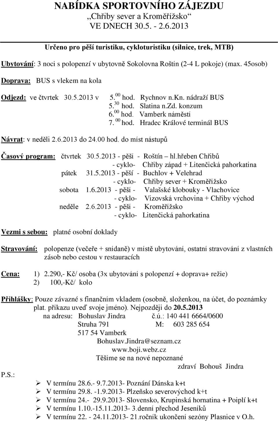 45osob) Doprava: BUS s vlekem na kola Odjezd: ve čtvrtek 30.5.2013 v 5. 00 hod. Rychnov n.kn. nádraží BUS 5. 30 hod. Slatina n.zd. konzum 6. 00 hod. Vamberk náměstí 7. 00 hod. Hradec Králové terminál BUS Návrat: v neděli 2.