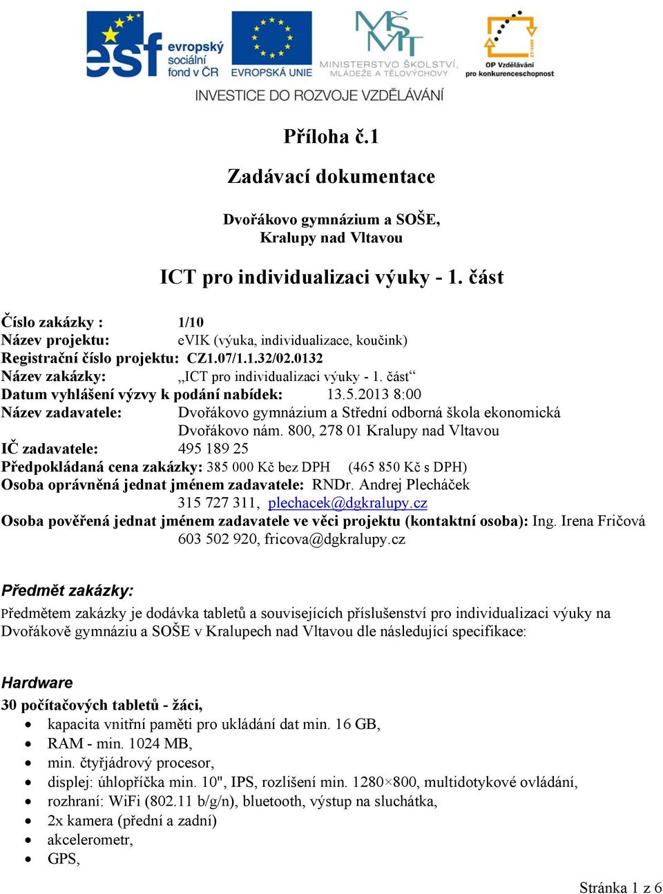 část Datum vyhlášení výzvy k podání nabídek: 13.5.2013 8:00 Název zadavatele: Dvořákovo gymnázium a Střední odborná škola ekonomická Dvořákovo nám.