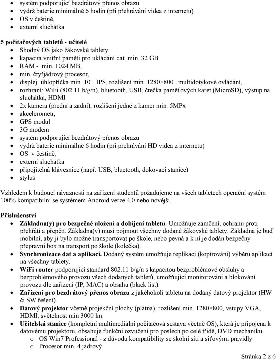 1280 800, multidotykové ovládání, rozhraní: WiFi (802.11 b/g/n), bluetooth, USB, čtečka paměťových karet (MicroSD), výstup na sluchátka, HDMI 2x kamera (přední a zadní), rozlišení jedné z kamer min.