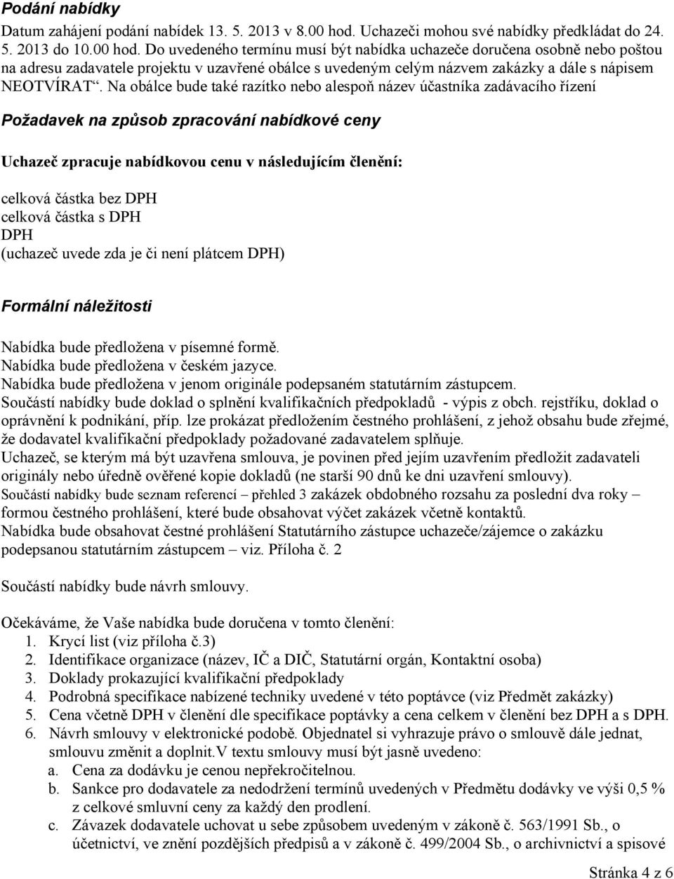 Do uvedeného termínu musí být nabídka uchazeče doručena osobně nebo poštou na adresu zadavatele projektu v uzavřené obálce s uvedeným celým názvem zakázky a dále s nápisem NEOTVÍRAT.