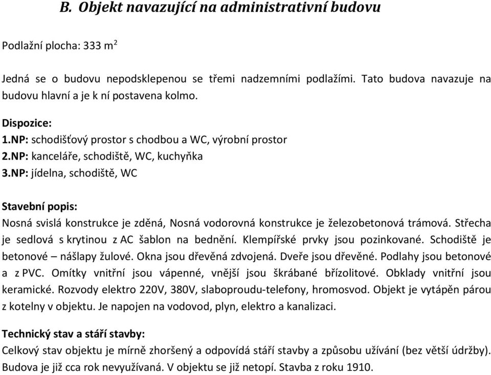 NP: jídelna, schodiště, WC Stavební popis: Nosná svislá konstrukce je zděná, Nosná vodorovná konstrukce je železobetonová trámová. Střecha je sedlová s krytinou z AC šablon na bednění.