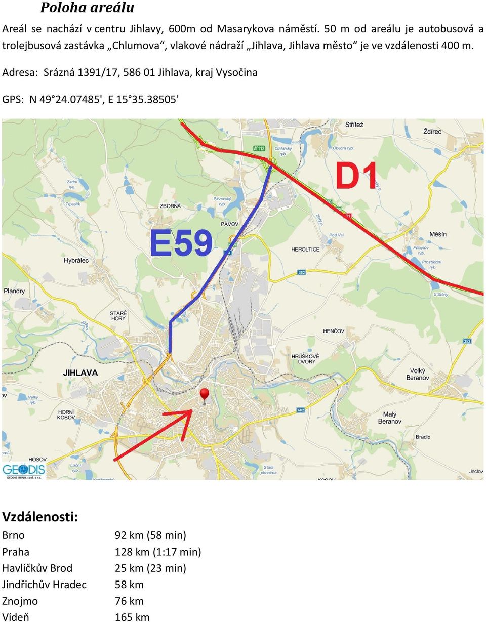 vzdálenosti 400 m. Adresa: Srázná 1391/17, 586 01 Jihlava, kraj Vysočina GPS: N 49 24.07485', E 15 35.