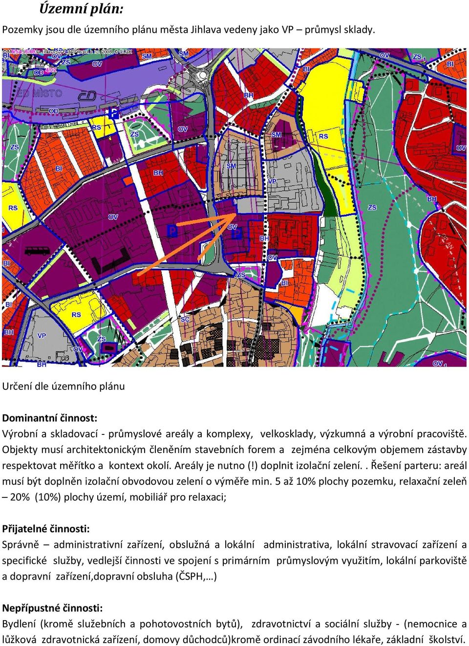 Objekty musí architektonickým členěním stavebních forem a zejména celkovým objemem zástavby respektovat měřítko a kontext okolí. Areály je nutno (!) doplnit izolační zelení.