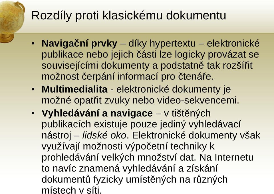 Multimedialita - elektronické dokumenty je možné opatřit zvuky nebo video-sekvencemi.