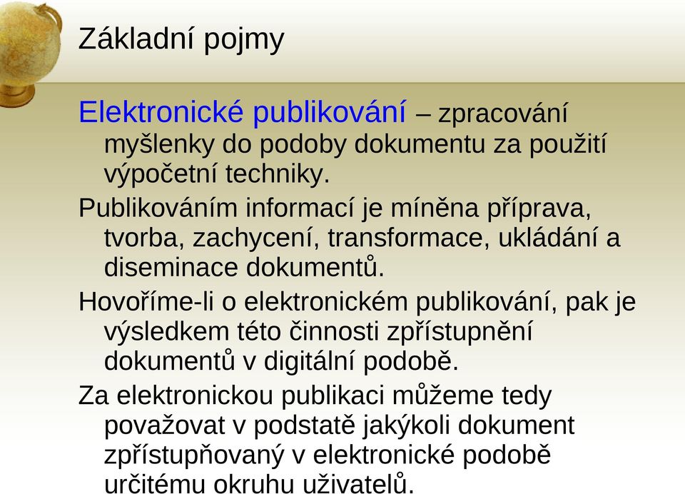 Hovoříme-li o elektronickém publikování, pak je výsledkem této činnosti zpřístupnění dokumentů v digitální podobě.