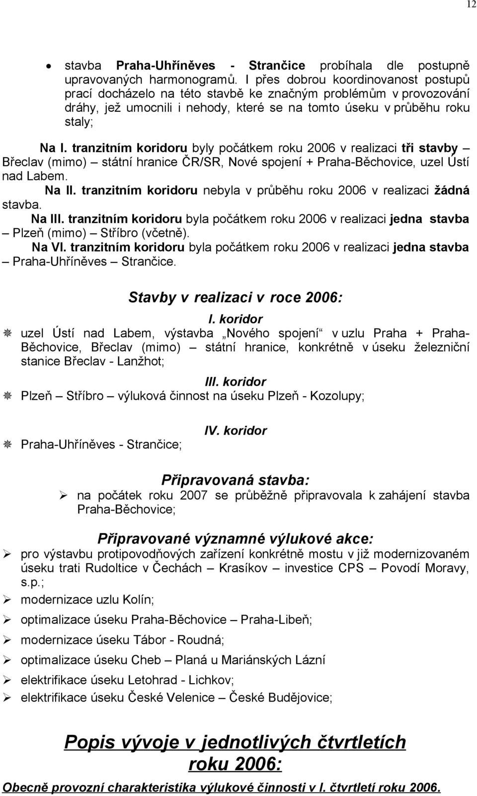 tranzitním koridoru byly počátkem roku 2006 v realizaci tři stavby Břeclav (mimo) státní hranice ČR/SR, Nové spojení + Praha-Běchovice, uzel Ústí nad Labem. Na II.