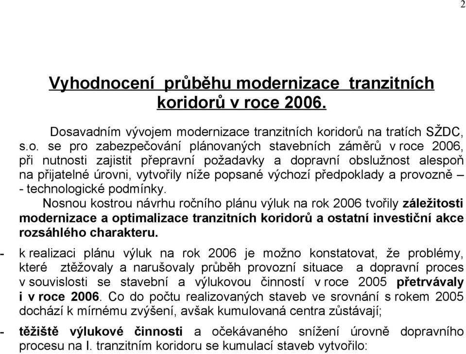 při nutnosti zajistit přepravní požadavky a dopravní obslužnost alespoň na přijatelné úrovni, vytvořily níže popsané výchozí předpoklady a provozně - technologické podmínky.