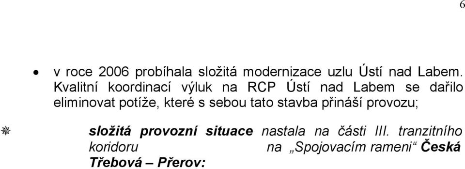 potíže, které s sebou tato stavba přináší provozu; složitá provozní