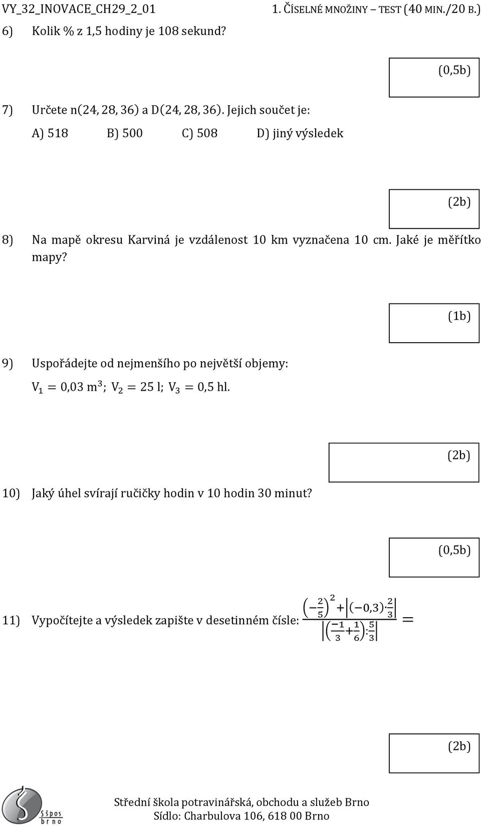 Jaké je měřítko mapy? (1b) 9) Uspořádejte od nejmenšího po největší objemy: V 1 = 0,03 m 3 ; V 2 = 25 l; V 3 = 0,5 hl.