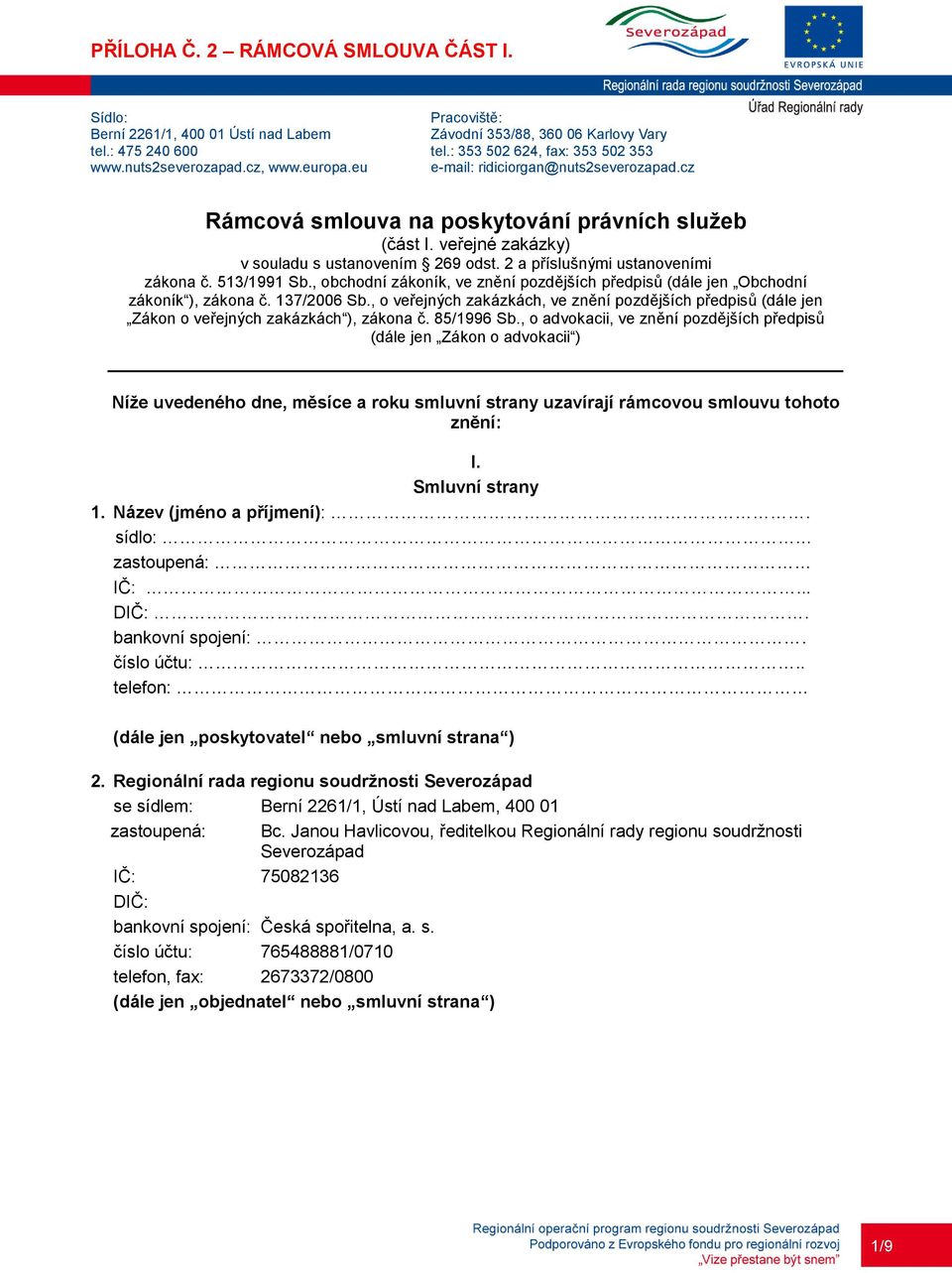 2 a příslušnými ustanoveními zákona č. 513/1991 Sb., obchodní zákoník, ve znění pozdějších předpisů (dále jen Obchodní zákoník ), zákona č. 137/2006 Sb.