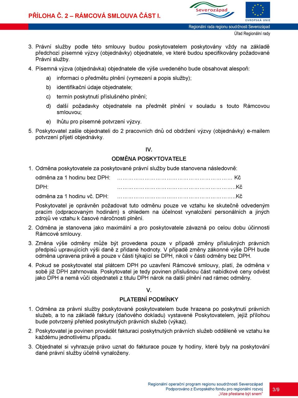 příslušného plnění; d) další požadavky objednatele na předmět plnění v souladu s touto Rámcovou smlouvou; e) lhůtu pro písemné potvrzení výzvy. 5.