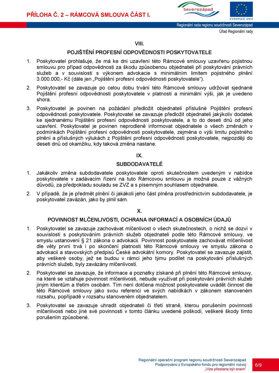 s výkonem advokacie s minimálním limitem pojistného plnění 3.000.000,- Kč (dále jen Pojištění profesní odpovědnosti poskytovatele ). 2.