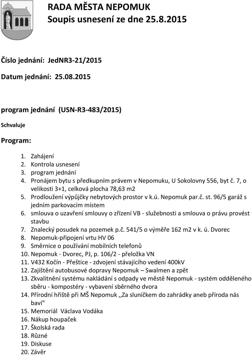 96/5 garáž s jedním parkovacím místem 6. smlouva o uzavření smlouvy o zřízení VB - služebnosti a smlouva o právu provést stavbu 7. Znalecký posudek na pozemek p.č. 541/5 o výměře 162 m2 v k. ú.