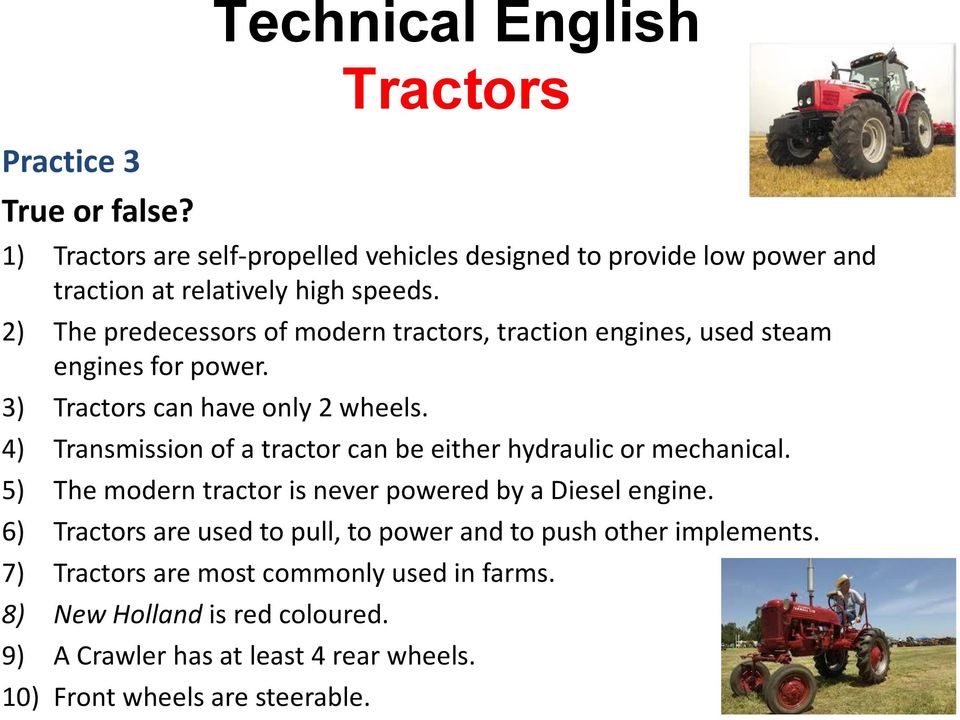 4) Transmission of a tractor can be either hydraulic or mechanical. 5) The modern tractor is never powered by a Diesel engine.