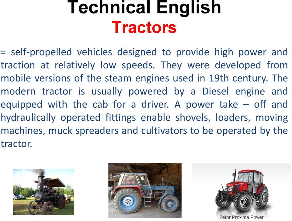 The modern tractor is usually powered by a Diesel engine and equipped with the cab for a driver.