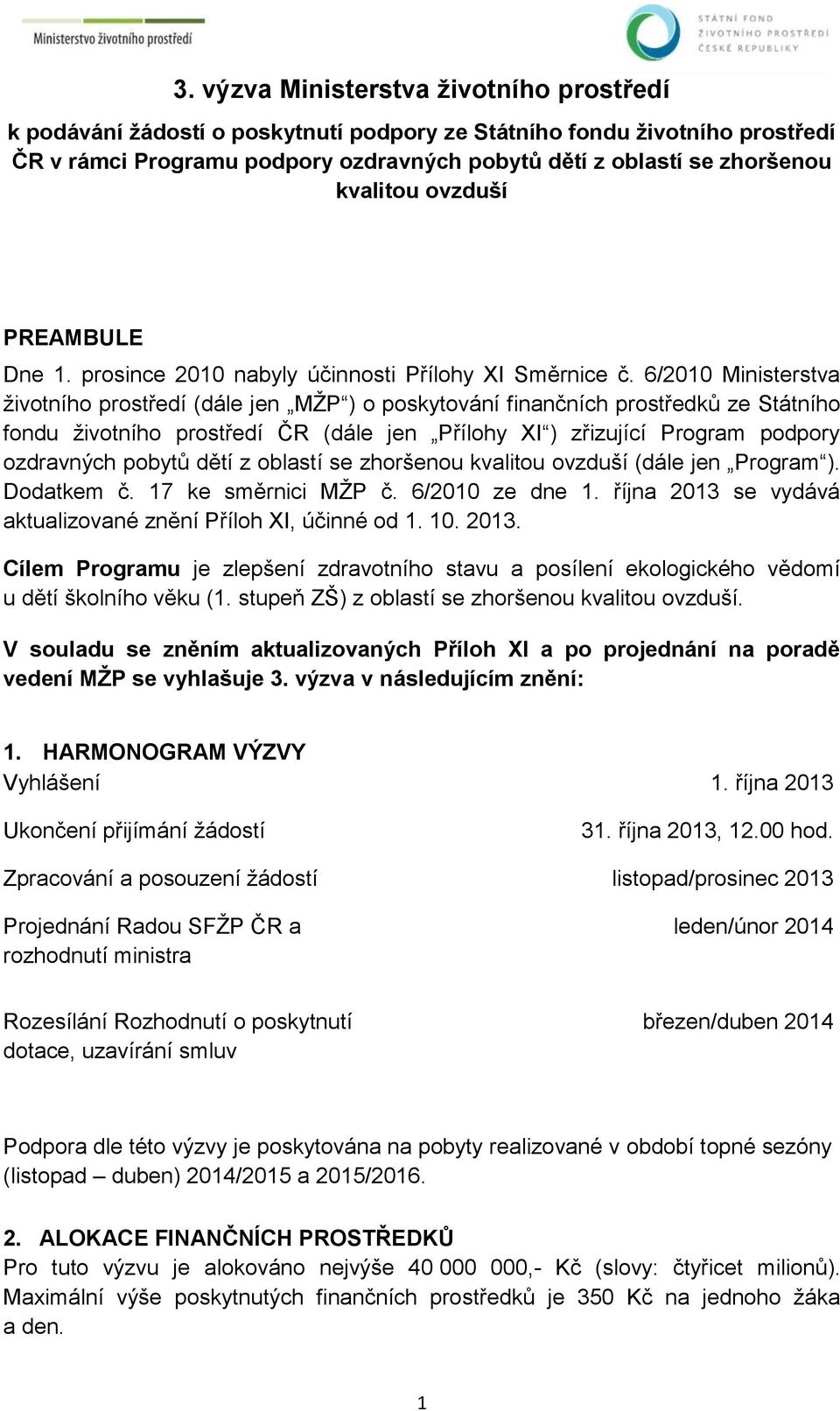 6/2010 Ministerstva životního prostředí (dále jen MŽP ) o poskytování finančních prostředků ze Státního fondu životního prostředí ČR (dále jen Přílohy XI ) zřizující Program podpory ozdravných pobytů