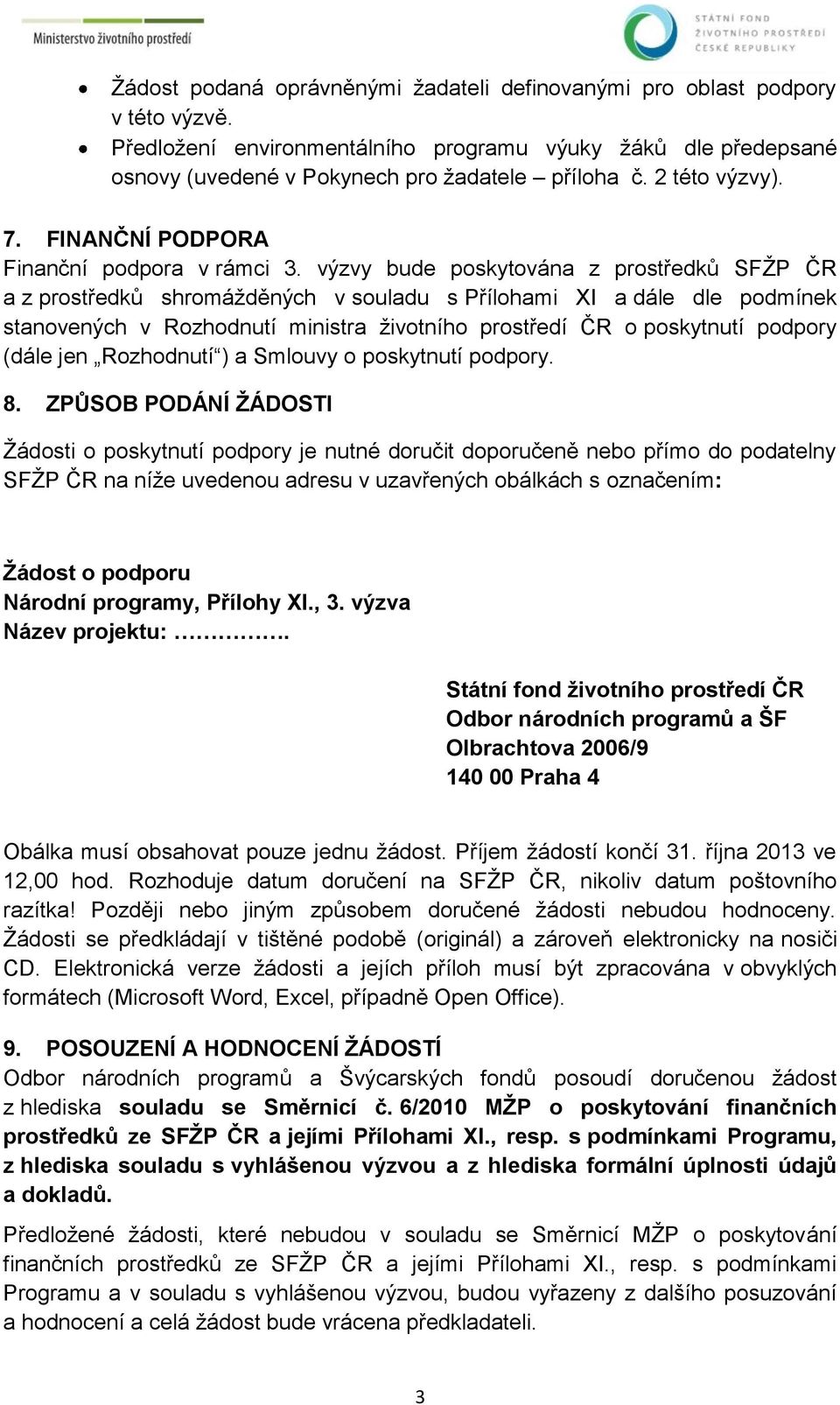 výzvy bude poskytována z prostředků SFŽP ČR a z prostředků shromážděných v souladu s Přílohami XI a dále dle podmínek stanovených v Rozhodnutí ministra životního prostředí ČR o poskytnutí podpory