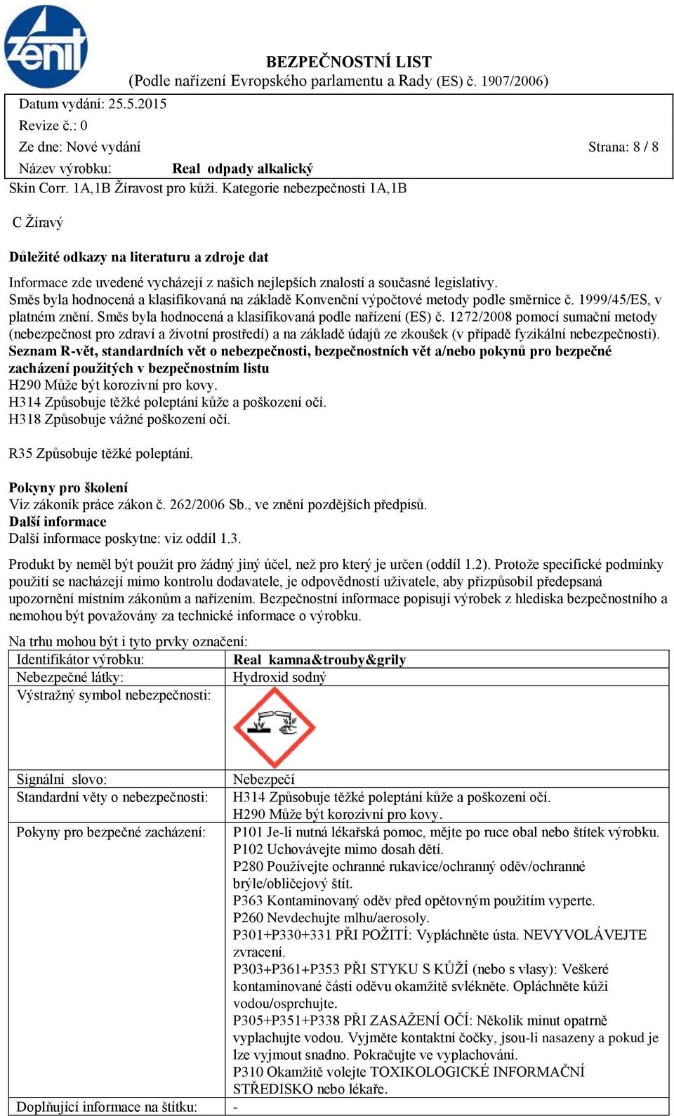 Směs byla hodnocená a klasifikovaná na základě Konvenční výpočtové metody podle směrnice č. 1999/45/ES, v platném znění. Směs byla hodnocená a klasifikovaná podle nařízení (ES) č.