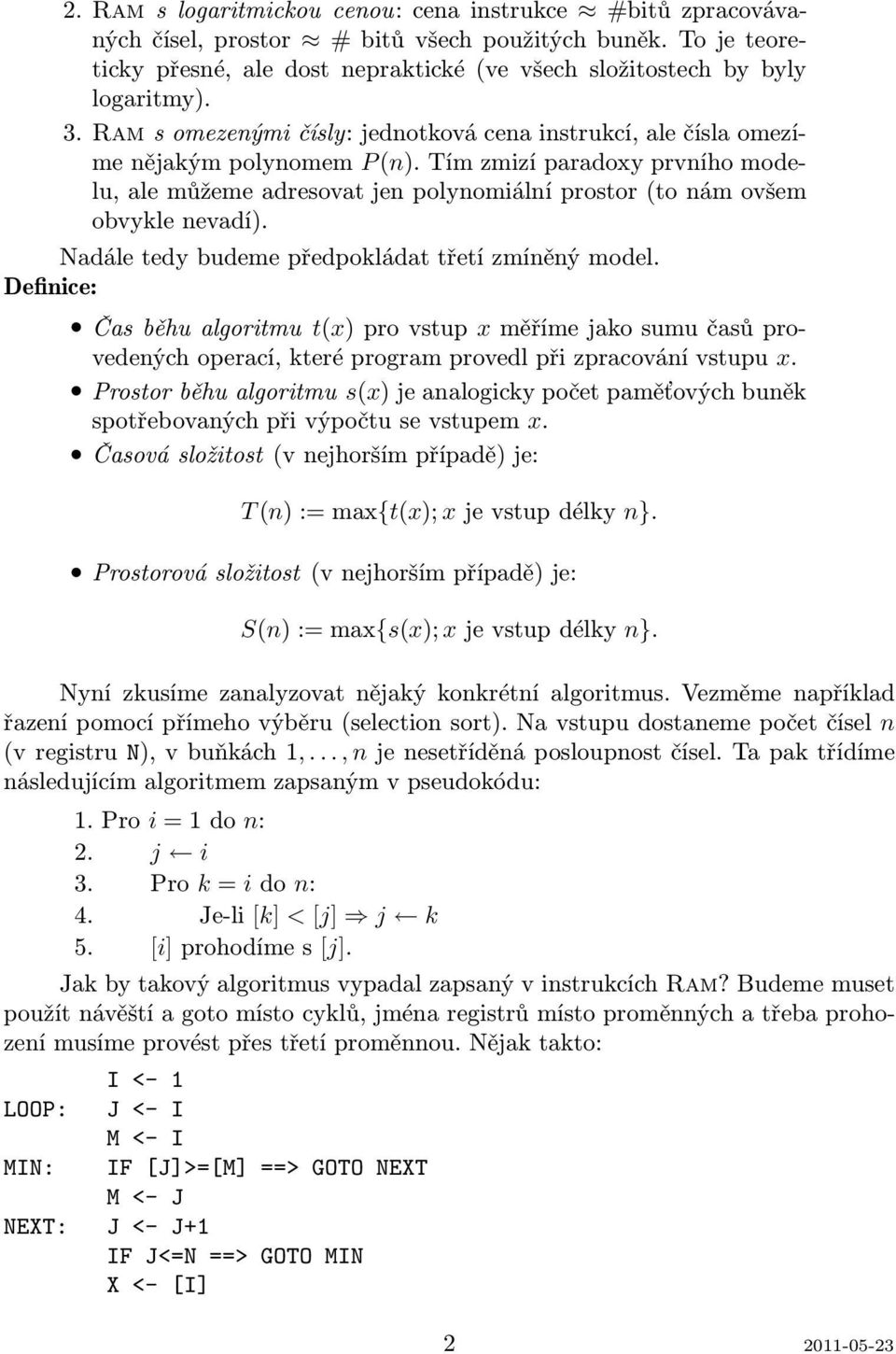 Tím zmizí paradoxy prvního modelu, ale můžeme adresovat jen polynomiální prostor(to nám ovšem obvykle nevadí). Nadále tedy budeme předpokládat třetí zmíněný model.